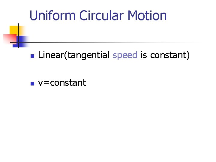 Uniform Circular Motion n Linear(tangential speed is constant) n v=constant 