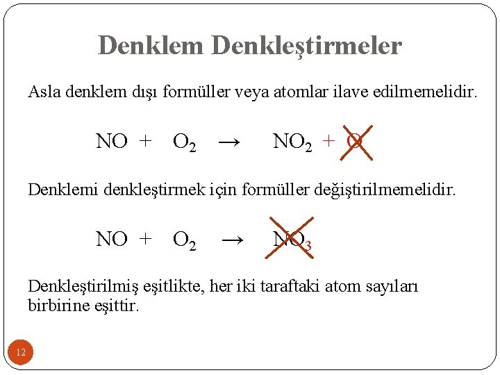 Denklem Denkleştirmeler Asla denklem dışı formüller veya atomlar ilave edilmemelidir. NO + O 2