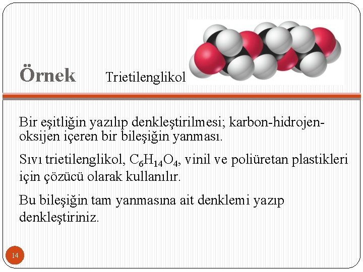 Örnek Trietilenglikol Bir eşitliğin yazılıp denkleştirilmesi; karbon-hidrojenoksijen içeren bir bileşiğin yanması. Sıvı trietilenglikol, C