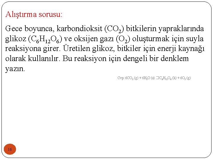 Alıştırma sorusu: Gece boyunca, karbondioksit (CO 2) bitkilerin yapraklarında glikoz (C 6 H 12