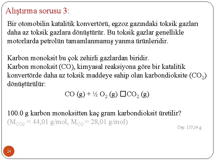 Alıştırma sorusu 3: Bir otomobilin katalitik konvertörü, egzoz gazındaki toksik gazları daha az toksik