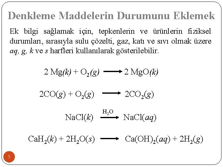 Denkleme Maddelerin Durumunu Eklemek Ek bilgi sağlamak için, tepkenlerin ve ürünlerin fiziksel durumları, sırasıyla