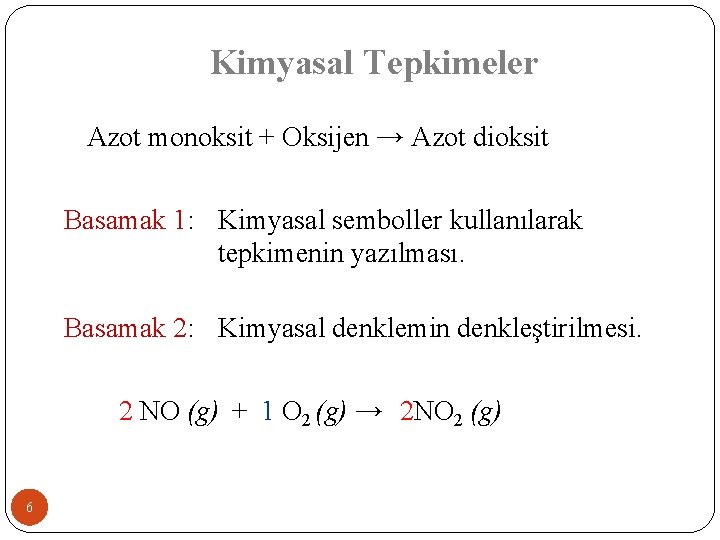 Kimyasal Tepkimeler Azot monoksit + Oksijen → Azot dioksit Basamak 1: Kimyasal semboller kullanılarak