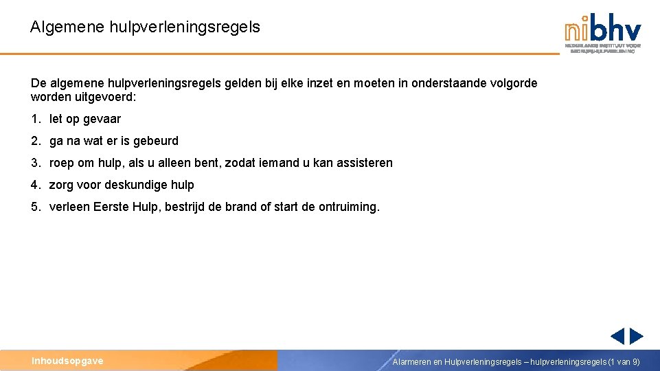 Algemene hulpverleningsregels De algemene hulpverleningsregels gelden bij elke inzet en moeten in onderstaande volgorde