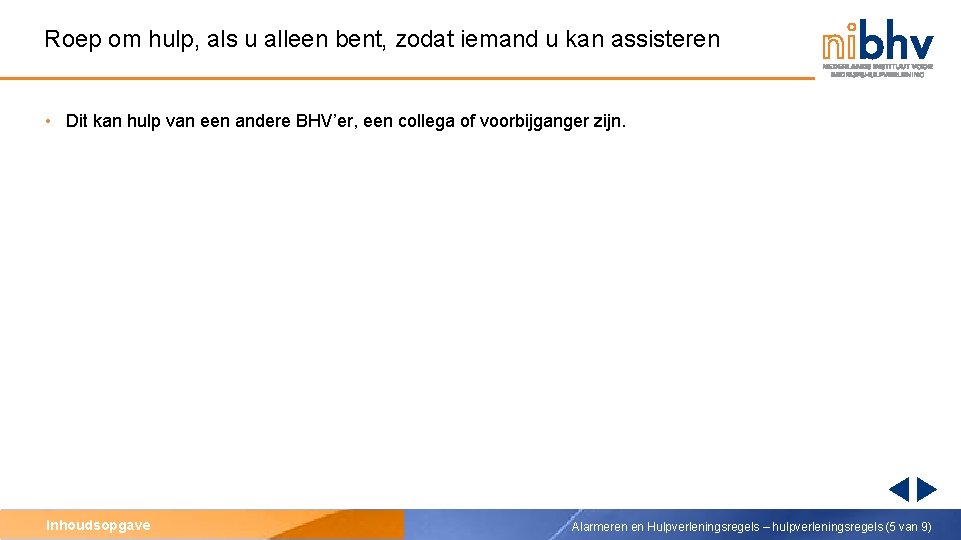 Roep om hulp, als u alleen bent, zodat iemand u kan assisteren • Dit