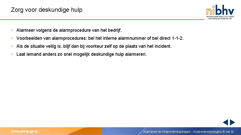 Zorg voor deskundige hulp • Alarmeer volgens de alarmprocedure van het bedrijf. • Voorbeelden