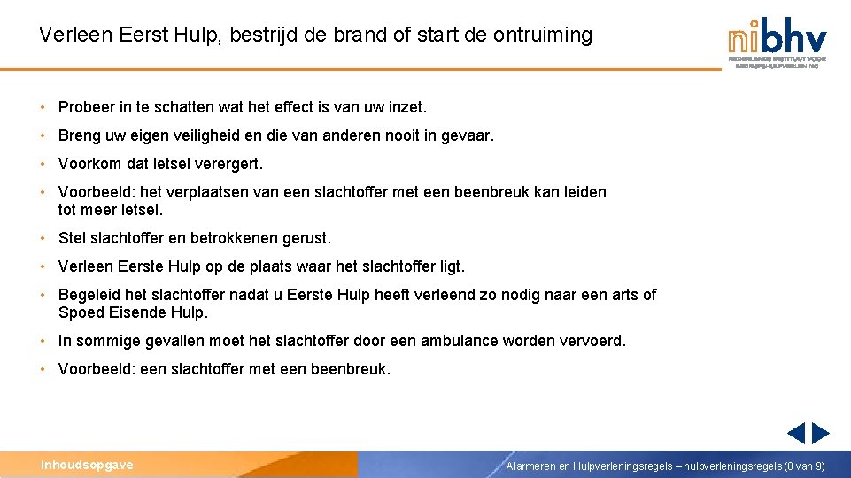 Verleen Eerst Hulp, bestrijd de brand of start de ontruiming • Probeer in te