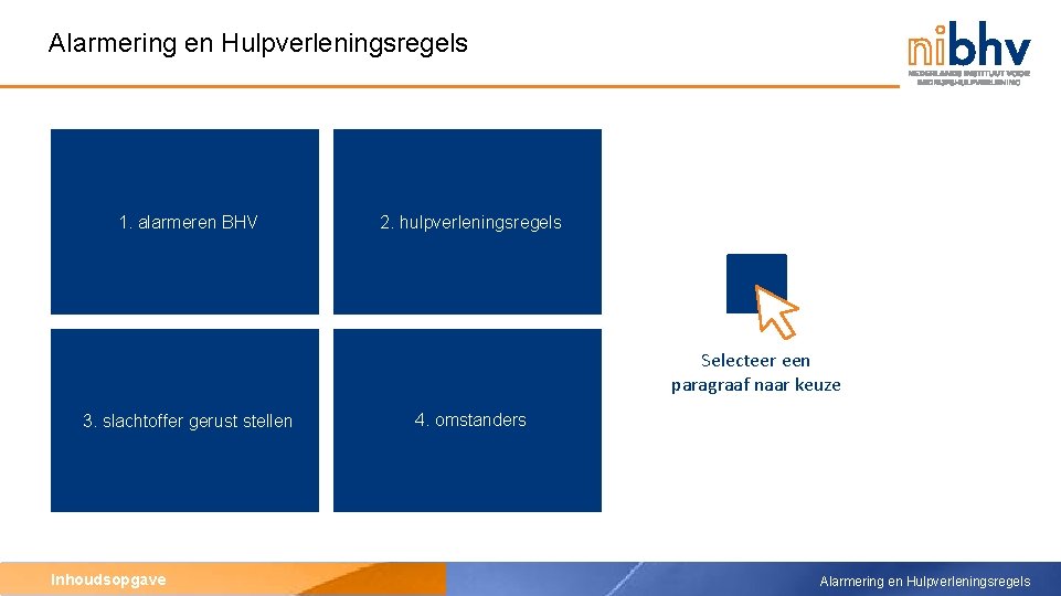 Alarmering en Hulpverleningsregels 1. alarmeren BHV 2. hulpverleningsregels Selecteer een paragraaf naar keuze 3.