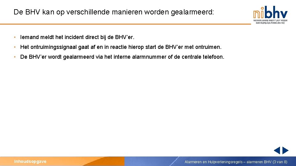 De BHV kan op verschillende manieren worden gealarmeerd: • Iemand meldt het incident direct