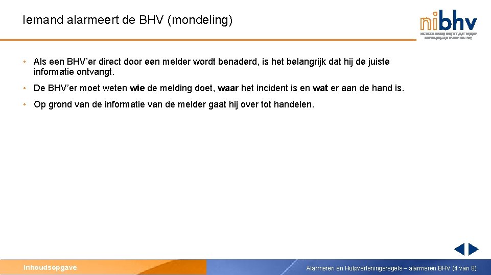 Iemand alarmeert de BHV (mondeling) • Als een BHV’er direct door een melder wordt