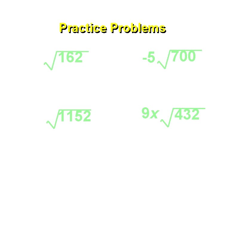 Practice Problems 162 -5 700 1152 9 x 432 