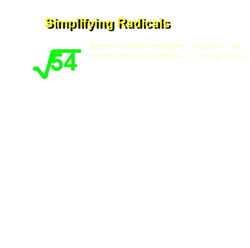Simplifying Radicals 54 Before we start simplifying  radicals, we need to discuss  numbers in