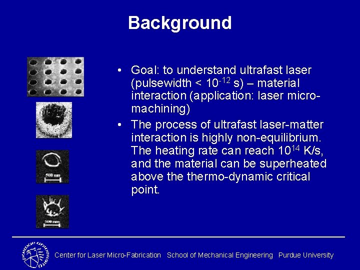 Background • Goal: to understand ultrafast laser (pulsewidth < 10 -12 s) – material