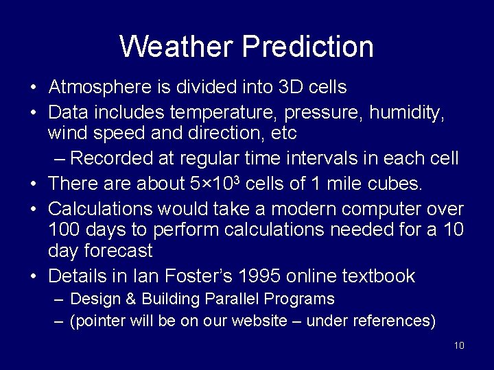 Weather Prediction • Atmosphere is divided into 3 D cells • Data includes temperature,