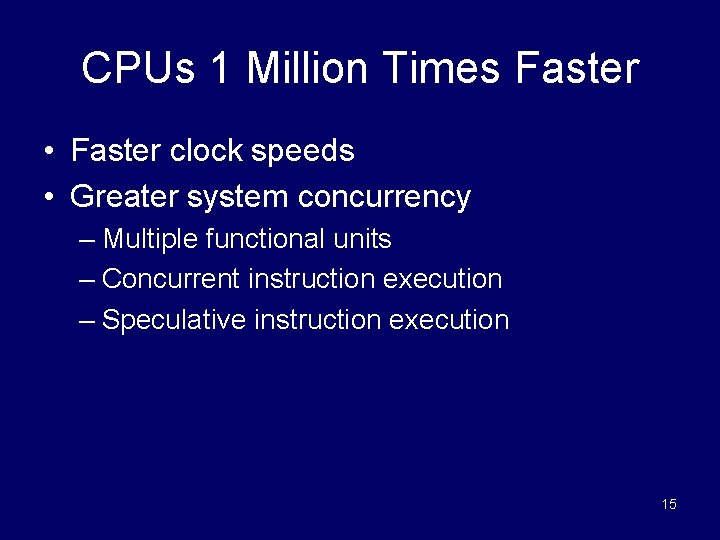 CPUs 1 Million Times Faster • Faster clock speeds • Greater system concurrency –