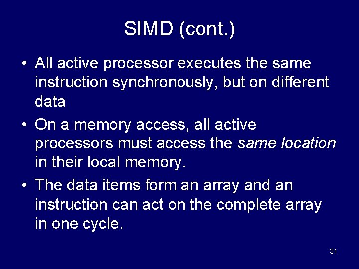 SIMD (cont. ) • All active processor executes the same instruction synchronously, but on