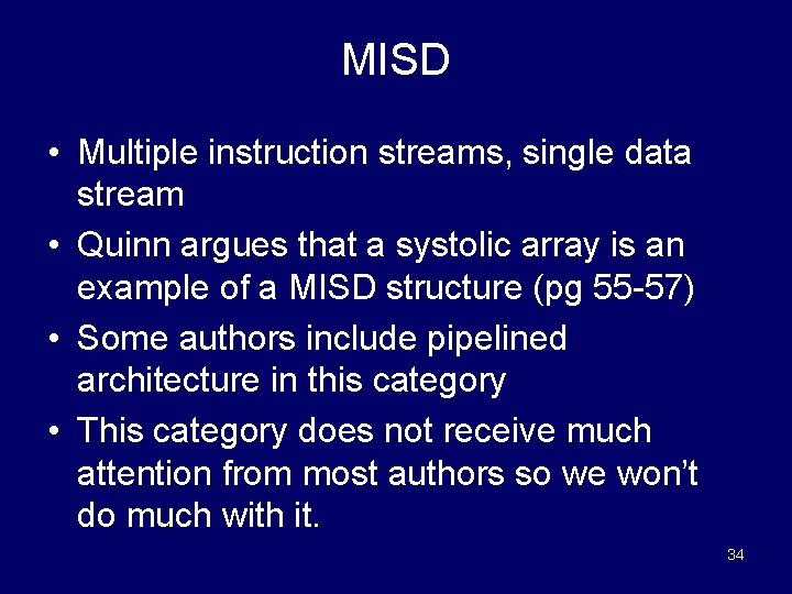 MISD • Multiple instruction streams, single data stream • Quinn argues that a systolic