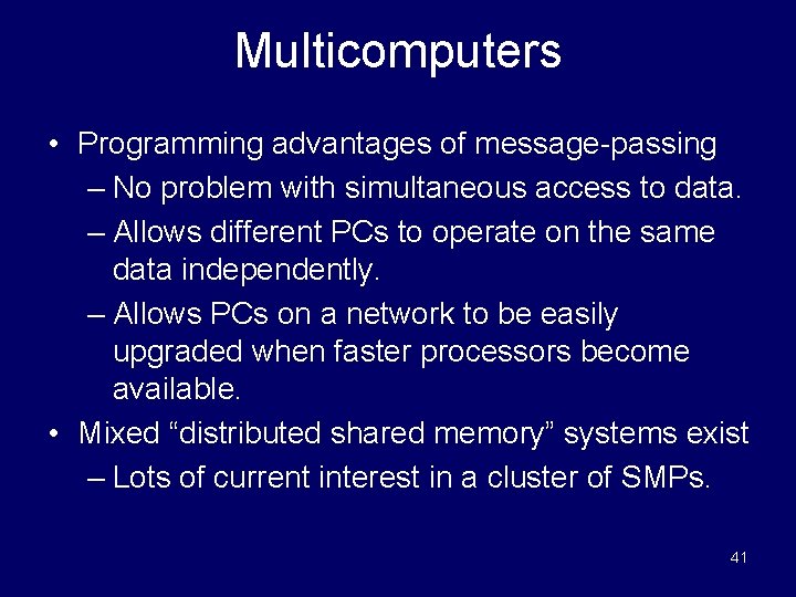 Multicomputers • Programming advantages of message-passing – No problem with simultaneous access to data.