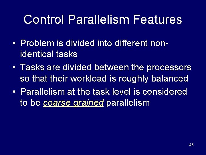 Control Parallelism Features • Problem is divided into different nonidentical tasks • Tasks are