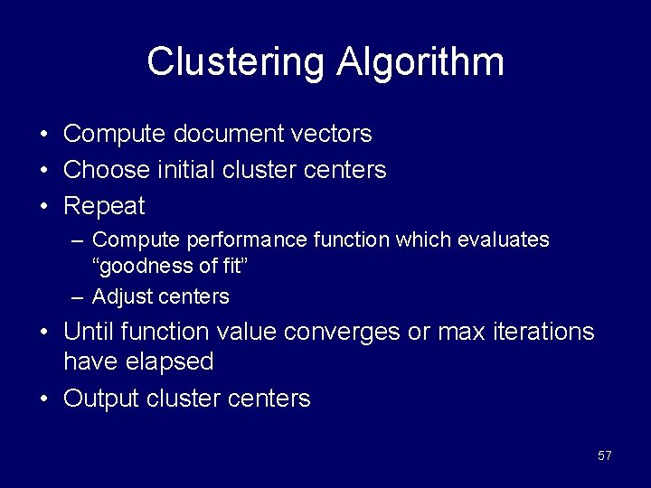 Clustering Algorithm • Compute document vectors • Choose initial cluster centers • Repeat –