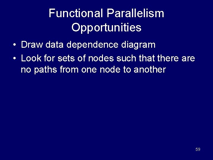Functional Parallelism Opportunities • Draw data dependence diagram • Look for sets of nodes