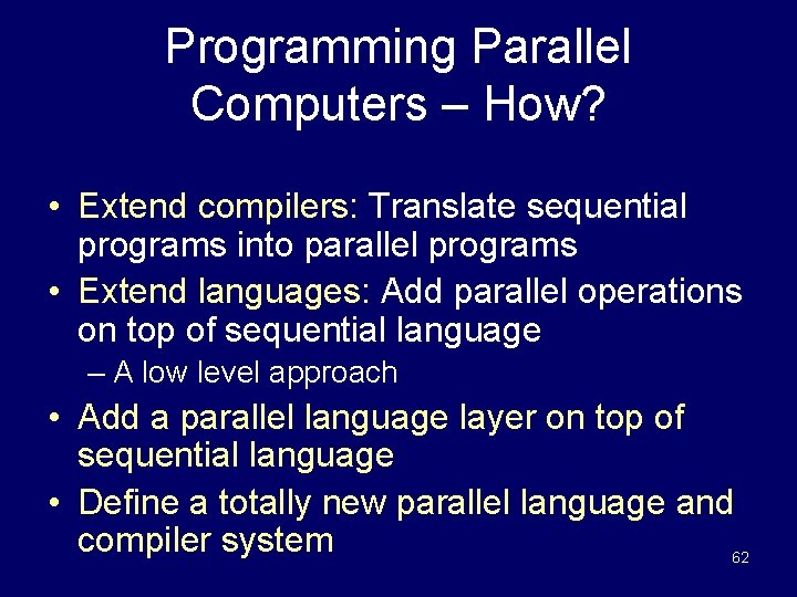 Programming Parallel Computers – How? • Extend compilers: Translate sequential programs into parallel programs