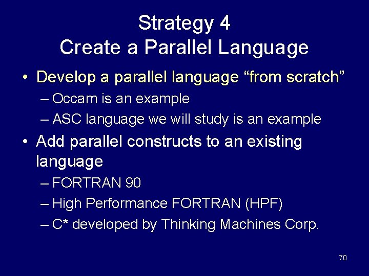 Strategy 4 Create a Parallel Language • Develop a parallel language “from scratch” –