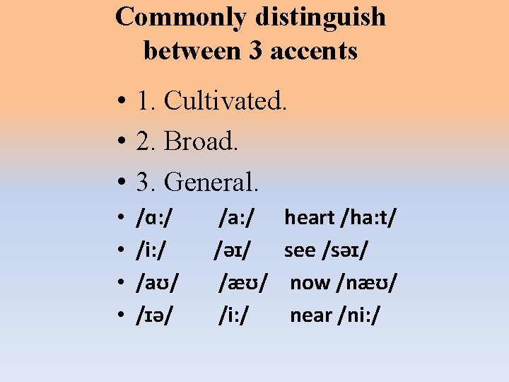 Commonly distinguish between 3 accents • 1. Cultivated. • 2. Broad. • 3. General.