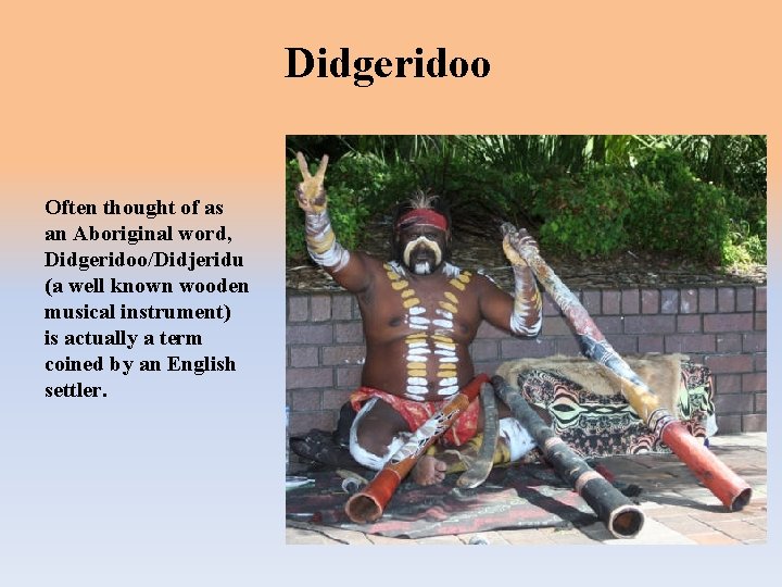 Didgeridoo Often thought of as an Aboriginal word, Didgeridoo/Didjeridu (a well known wooden musical