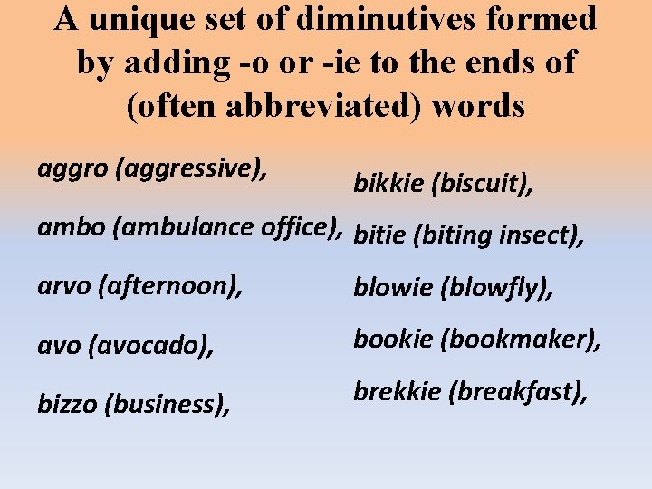 A unique set of diminutives formed by adding -o or -ie to the ends