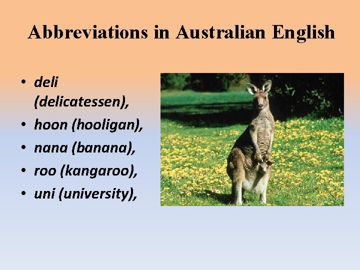 Abbreviations in Australian English • deli (delicatessen), • hoon (hooligan), • nana (banana), •
