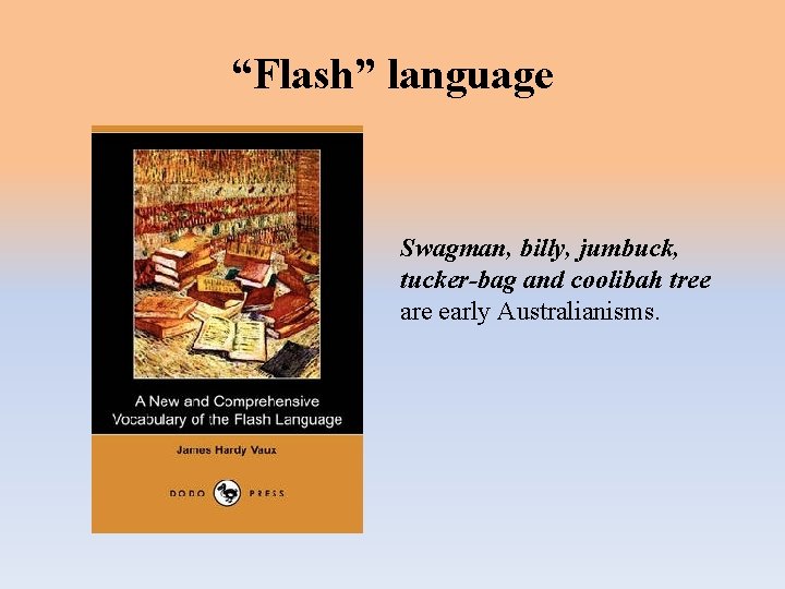 “Flash” language Swagman, billy, jumbuck, tucker-bag and coolibah tree are early Australianisms. 
