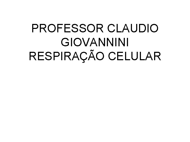 PROFESSOR CLAUDIO GIOVANNINI RESPIRAÇÃO CELULAR 