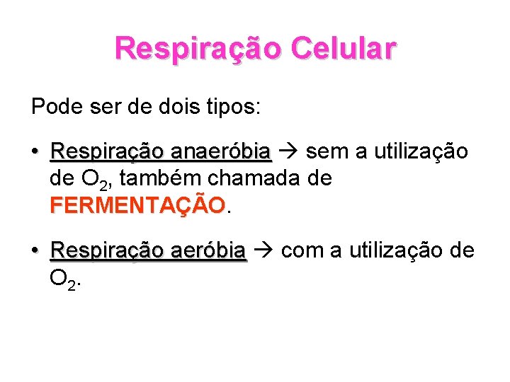 Respiração Celular Pode ser de dois tipos: • Respiração anaeróbia sem a utilização de