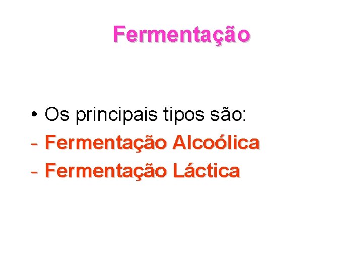 Fermentação • - Os principais tipos são: Fermentação Alcoólica Fermentação Láctica 