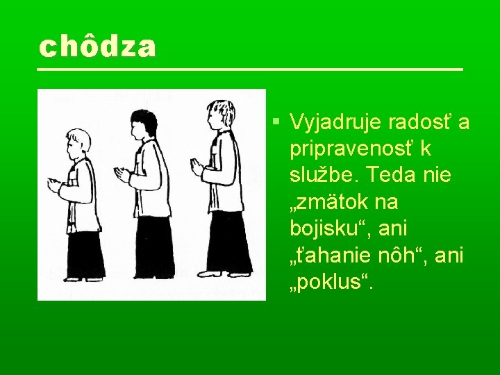 chôdza Vyjadruje radosť a pripravenosť k službe. Teda nie „zmätok na bojisku“, ani „ťahanie