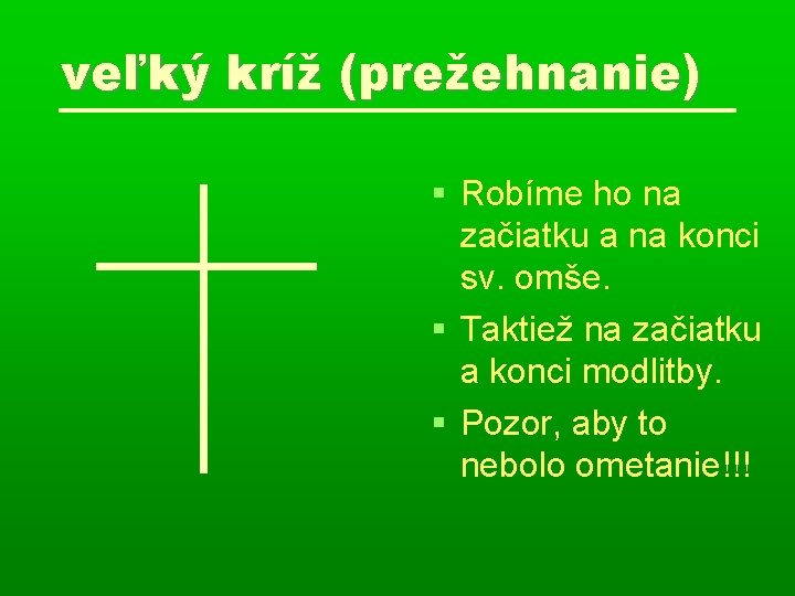 veľký kríž (prežehnanie) Robíme ho na začiatku a na konci sv. omše. Taktiež na