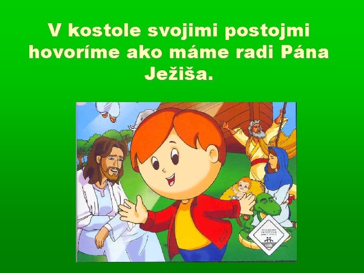 V kostole svojimi postojmi hovoríme ako máme radi Pána Ježiša. 