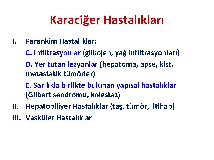 Karaciğer Hastalıkları I. Parankim Hastalıklar: C. İnfiltrasyonlar (glikojen, yağ infiltrasyonları) D. Yer tutan lezyonlar