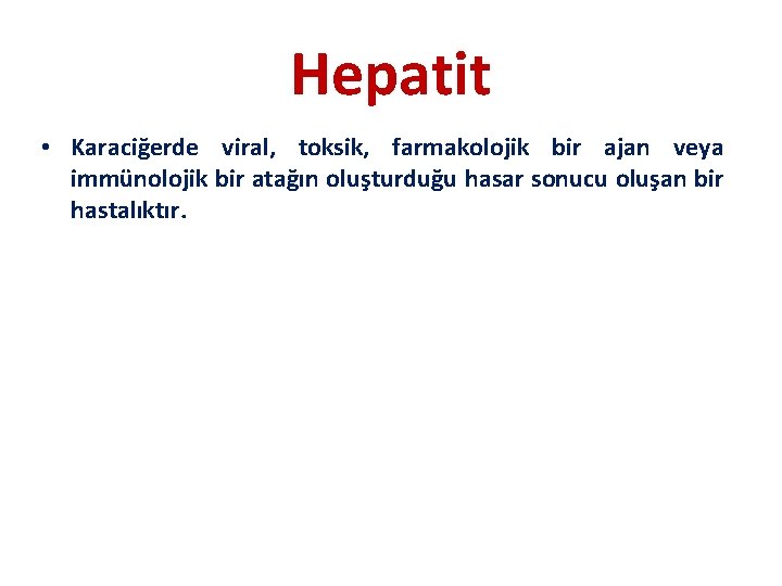 Hepatit • Karaciğerde viral, toksik, farmakolojik bir ajan veya immünolojik bir atağın oluşturduğu hasar