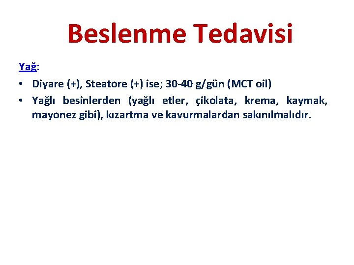 Beslenme Tedavisi Yağ: • Diyare (+), Steatore (+) ise; 30 -40 g/gün (MCT oil)