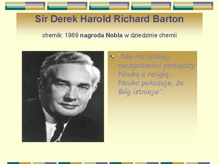 Sir Derek Harold Richard Barton chemik: 1969 nagroda Nobla w dziedzinie chemii ‘’Nie ma