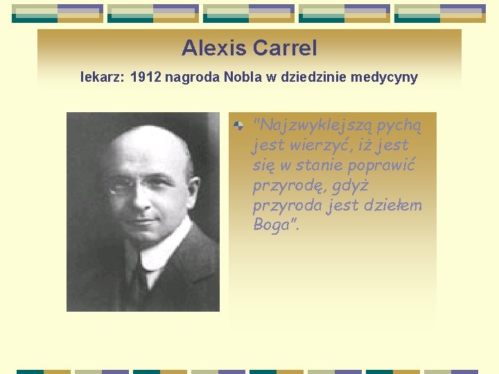 Alexis Carrel lekarz: 1912 nagroda Nobla w dziedzinie medycyny "Najzwyklejszą pychą jest wierzyć, iż