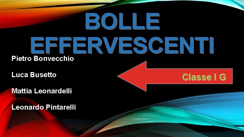 BOLLE EFFERVESCENTI Pietro Bonvecchio Luca Busetto Mattia Leonardelli Leonardo Pintarelli Classe I G 