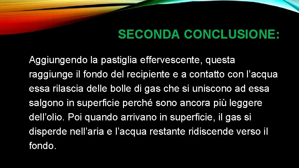 SECONDA CONCLUSIONE: Aggiungendo la pastiglia effervescente, questa raggiunge il fondo del recipiente e a