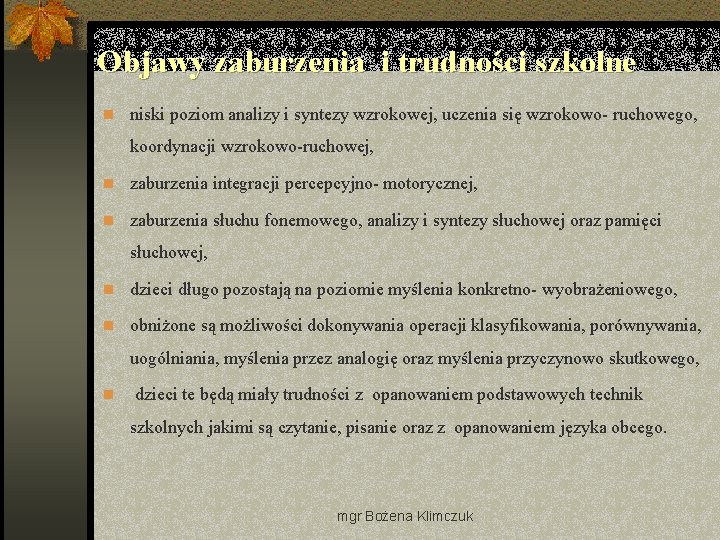 Objawy zaburzenia i trudności szkolne n niski poziom analizy i syntezy wzrokowej, uczenia się