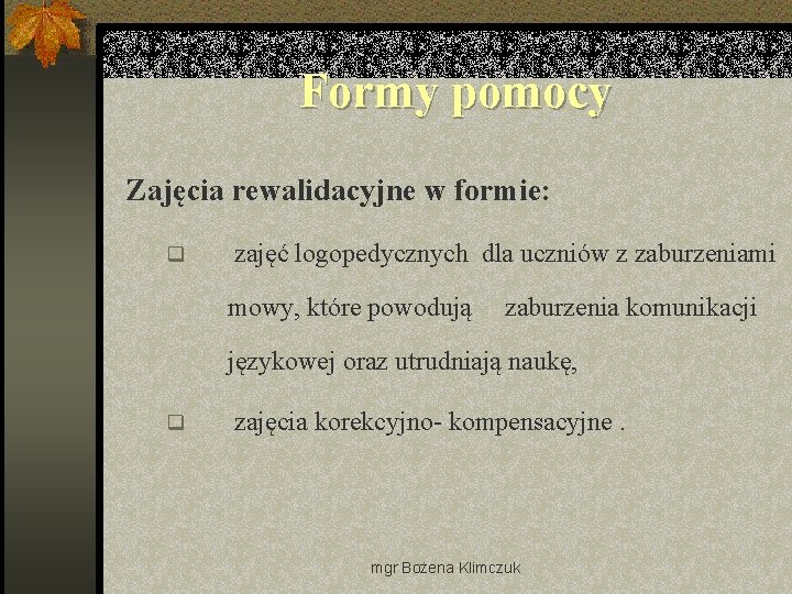 Formy pomocy Zajęcia rewalidacyjne w formie: q zajęć logopedycznych dla uczniów z zaburzeniami mowy,