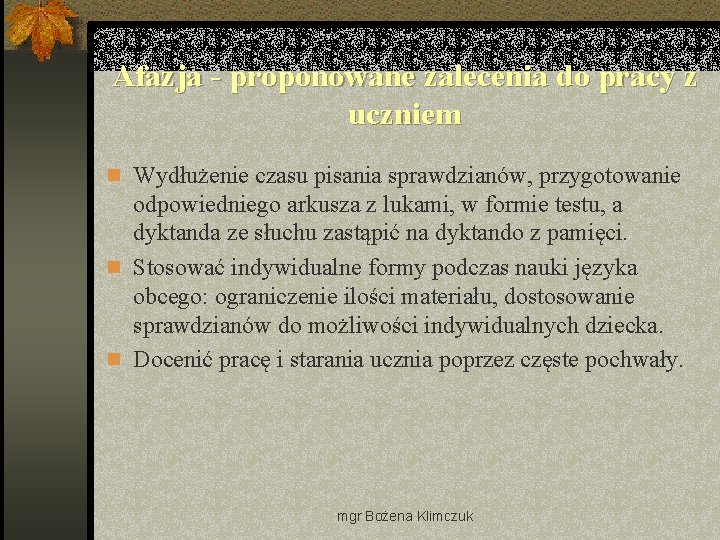 Afazja - proponowane zalecenia do pracy z uczniem n Wydłużenie czasu pisania sprawdzianów, przygotowanie