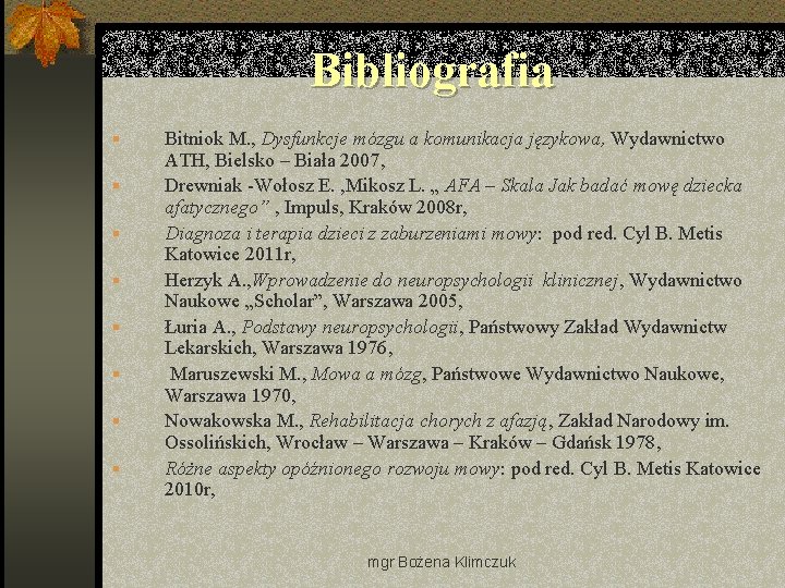 Bibliografia § § § § Bitniok M. , Dysfunkcje mózgu a komunikacja językowa, Wydawnictwo