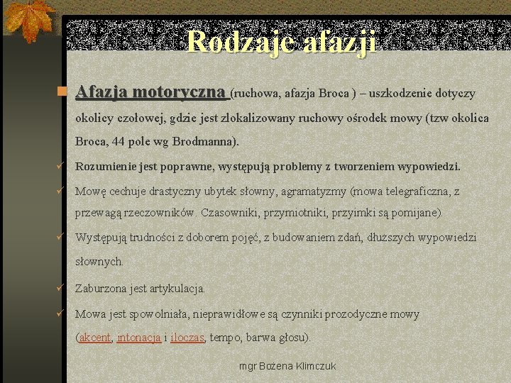 Rodzaje afazji n Afazja motoryczna (ruchowa, afazja Broca ) – uszkodzenie dotyczy okolicy czołowej,